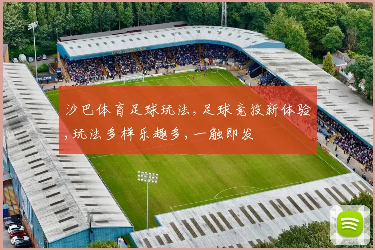 沙巴体育足球玩法,足球竞技新体验,玩法多样乐趣多,一触即发