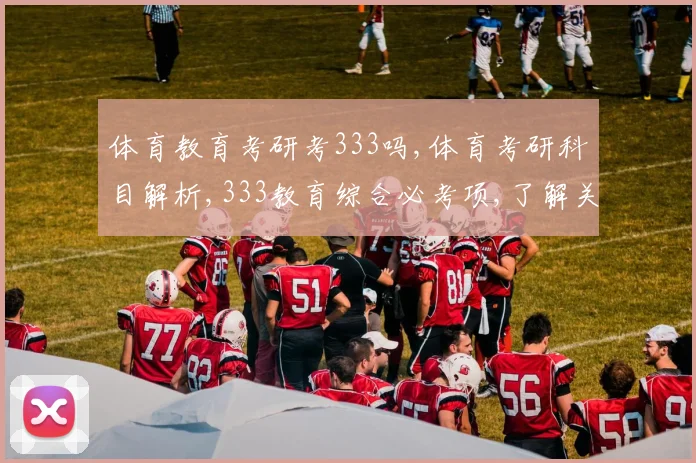 体育教育考研考333吗,体育考研科目解析,333教育综合必考项,了解关键