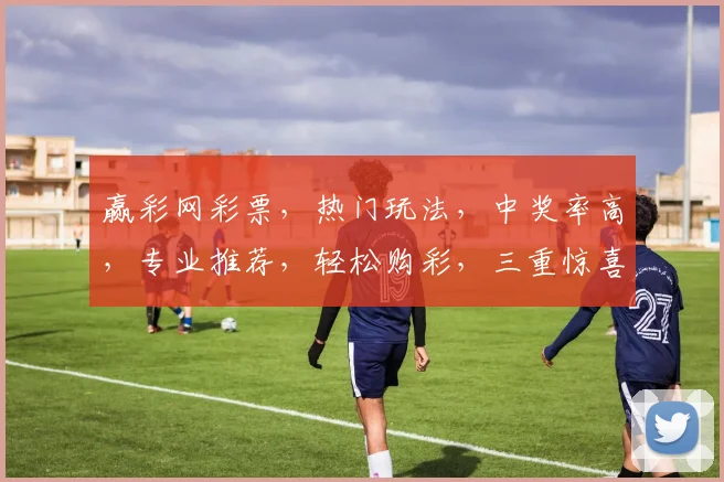 赢彩网彩票，热门玩法，中奖率高，专业推荐，轻松购彩，三重惊喜等你来