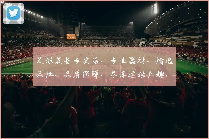足球装备专卖店，专业器材，精选品牌，品质保障，尽享运动乐趣，一站式购物体验
